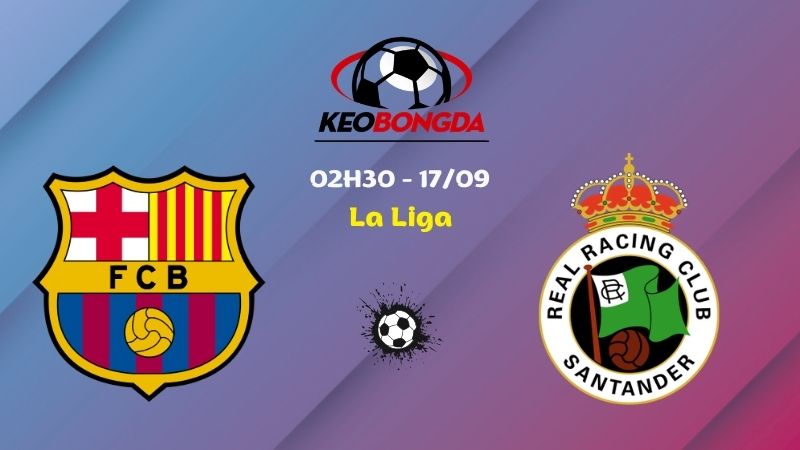 Soi Kèo Barcelona vs Racing Santander | 02h30 Ngày 17/09 - La Liga